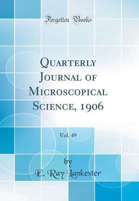 Download Quarterly Journal of Microscopical Science, 1906, Vol. 49 (Classic Reprint) - E. Ray Lankester file in PDF