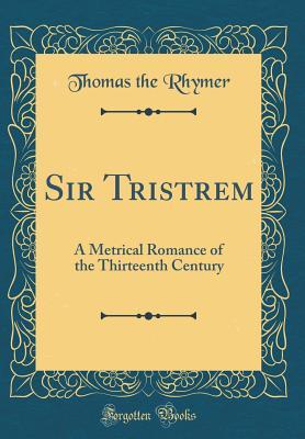 Download Sir Tristrem: A Metrical Romance of the Thirteenth Century (Classic Reprint) - Thomas of Ercildoune file in ePub