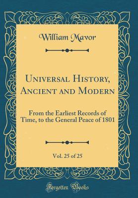 Read Universal History, Ancient and Modern, Vol. 25 of 25: From the Earliest Records of Time, to the General Peace of 1801 (Classic Reprint) - William Mavor file in PDF