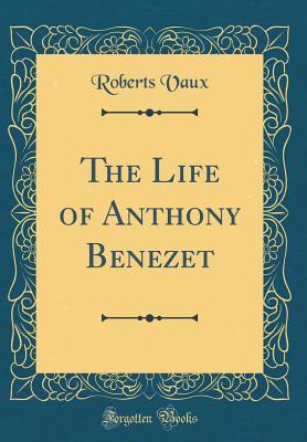 Read Online The Life of Anthony Benezet (Classic Reprint) - Roberts Vaux | PDF