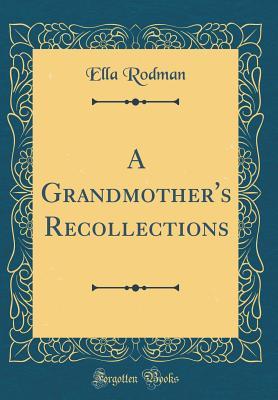 Read Online A Grandmother's Recollections (Classic Reprint) - Ella Rodman | PDF