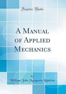 Read Online A Manual of Applied Mechanics (Classic Reprint) - William John Macquorn Rankine | PDF