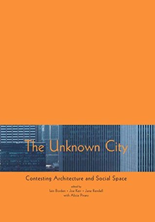 Read The Unknown City: Contesting Architecture and Social Space - Iain Borden file in PDF
