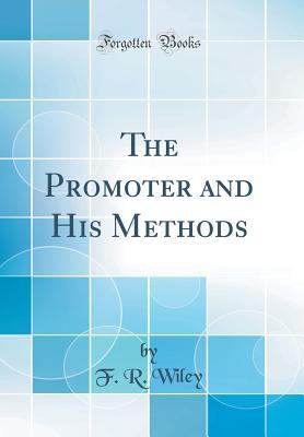 Read The Promoter and His Methods (Classic Reprint) - F R Wiley file in PDF