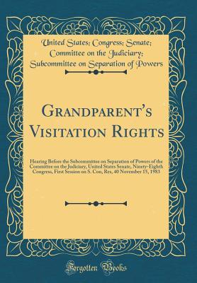 Download Grandparent's Visitation Rights: Hearing Before the Subcommittee on Separation of Powers of the Committee on the Judiciary, United States Senate, Ninety-Eighth Congress, First Session on S. Con, Res, 40 November 15, 1983 (Classic Reprint) - United States Congress Senate Powers file in ePub
