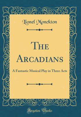 Read Online The Arcadians: A Fantastic Musical Play in Three Acts (Classic Reprint) - Lionel Monckton file in ePub