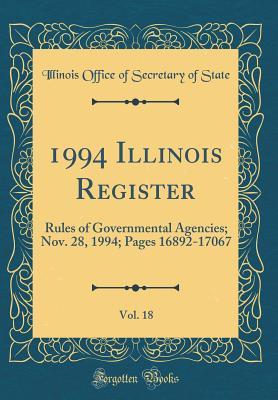 Download 1994 Illinois Register, Vol. 18: Rules of Governmental Agencies; Nov. 28, 1994; Pages 16892-17067 (Classic Reprint) - Illinois Office of Secretary of State | PDF