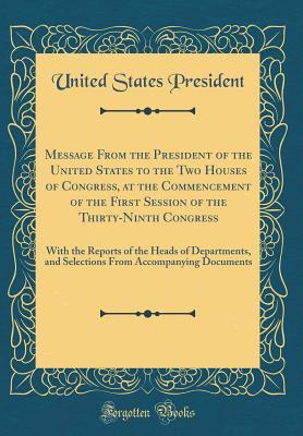 Read Online Message from the President of the United States to the Two Houses of Congress, at the Commencement of the First Session of the Thirty-Ninth Congress: With the Reports of the Heads of Departments, and Selections from Accompanying Documents - Anonymous file in ePub