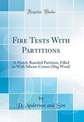 Full Download Fire Tests with Partitions: A Match-Boarded Partition, Filled in with Silicate Cotton (Slag Wool) (Classic Reprint) - D Anderson and Son file in ePub