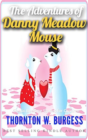 Read Online The Adventures of Danny Meadow Mouse: Classic Bedtime Stories for Children - Thornton W. Burgess | PDF