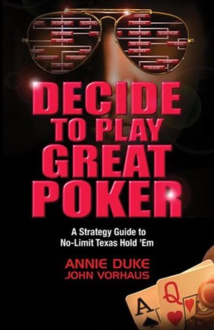 Read Decide to Play Great Poker: A Strategy Guide to No-Limit Texas Hold Em - Annie Duke | ePub