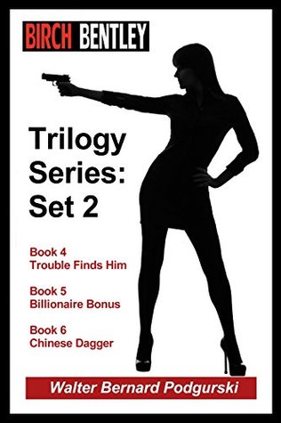 Download Birch Bentley Trilogy Series: Set 2: Trouble Finds Him - Book 4, Billionaire Bonus - Book 5, Chinese Dagger - Book 6 - Walter Bernard Podgurski file in ePub