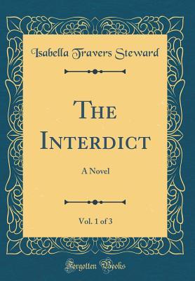 Read The Interdict, Vol. 1 of 3: A Novel (Classic Reprint) - Isabella Travers Steward | PDF
