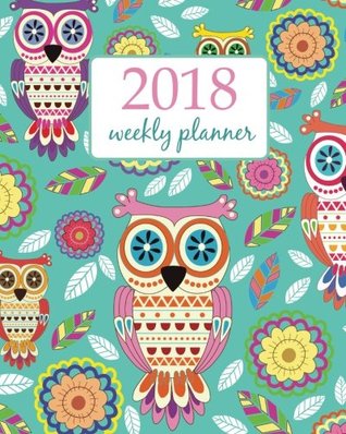 Download Weekly Planner 2018: Calendar Schedule Organizer Appointment Journal Notebook and Action day cute owls flower - floral design (Weekly & Monthly Planner 2018) (Volume 77) -  | PDF