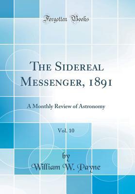 Full Download The Sidereal Messenger, 1891, Vol. 10: A Monthly Review of Astronomy (Classic Reprint) - William W. Payne file in ePub