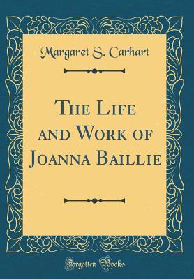 Read Online The Life and Work of Joanna Baillie (Classic Reprint) - Margaret S. Carhart | ePub