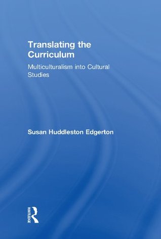 Read Online Translating the Curriculum: Multiculturalism into Cultural Studies - Susan Huddleston Edgerton file in ePub