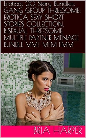 Read Erotica: 20 Story Bundles: GANG GROUP THREESOME: EROTICA SEXY SHORT STORIES COLLECTION, BISEXUAL THREESOME, MULTIPLE PARTNER MENAGE BUNDLE MMF MFM FMM - Bria Harper | ePub