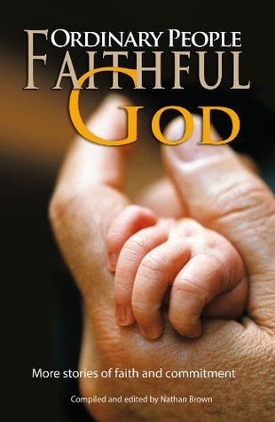 Read Online Ordinary People—Faithful God: More real-life stories of faith and commitment (Ordinary People stories Book 2) - Nathan Brown | PDF