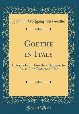Full Download Goethe in Italy: Extracts from Goethe's Italienische Reise; For Classroom Use (Classic Reprint) - Johann Wolfgang von Goethe | ePub
