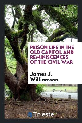 Download Prison Life in the Old Capitol and Reminiscences of the Civil War - James Joseph Williamson | ePub