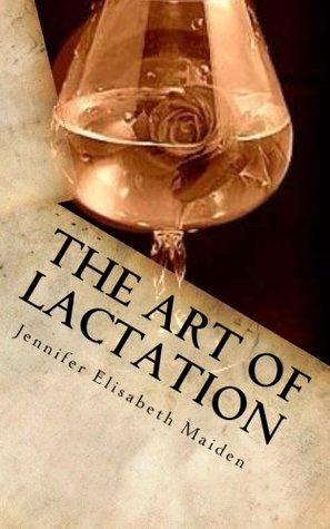 Full Download The Art of Lactation: The Loving Milk Maid's Complete Guide to Making Breast Milk for the Adult Nursing Couple - Jennifer Elisabeth Maiden file in ePub