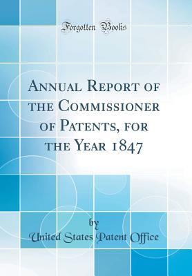 Download Annual Report of the Commissioner of Patents, for the Year 1847 (Classic Reprint) - United States Patent Office file in PDF