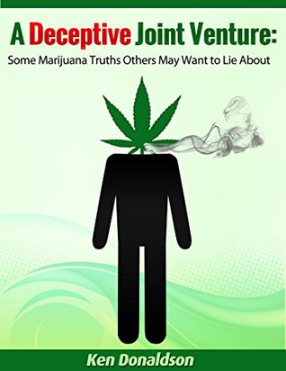 Download A Deceptive Joint Venture: Some Marijuana Truths Others May Want to Lie About - Ken Donaldson file in PDF