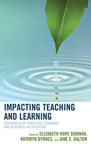 Read Online Impacting Teaching and Learning: Contemplative Practices, Pedagogy, and Research in Education - Elizabeth Hope Dorman file in ePub