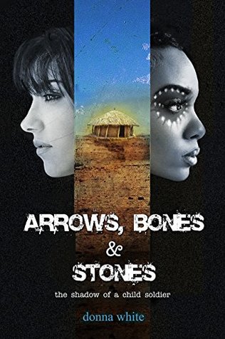 Read Online Arrows, Bones and Stones: the shadow of a child soldier: Book II in the Stones Trilogy - Donna White file in PDF