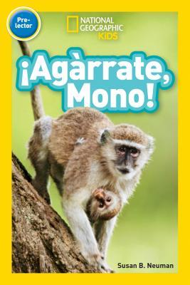 Download Agarrate Mono! (National Geographic Readers: Pre-Reader) - Susan B. Neuman | PDF