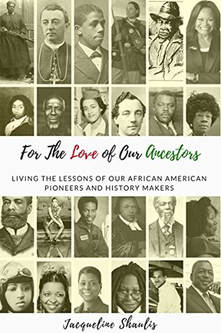 Full Download For the Love of Our Ancestors: Living the lessons of our African Americans pioneers and history makers - Jacqueline Shaulis | PDF