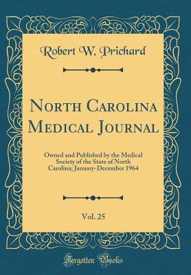 Download North Carolina Medical Journal, Vol. 25: Owned and Published by the Medical Society of the State of North Carolina; January-December 1964 (Classic Reprint) - Robert W Prichard file in ePub