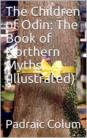 Full Download The Children of Odin: The Book of Northern Myths (Illustrated) - Padraic Colum | PDF