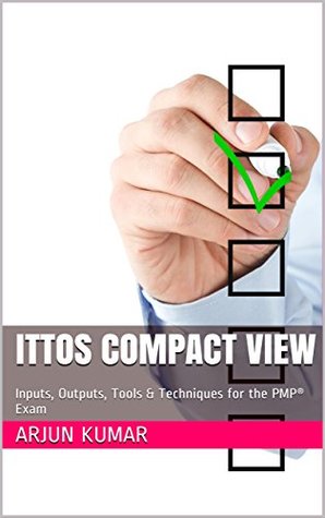 Read ITTOs Compact View: Inputs, Outputs, Tools & Techniques for the PMP® Exam - Arjun Kumar file in PDF