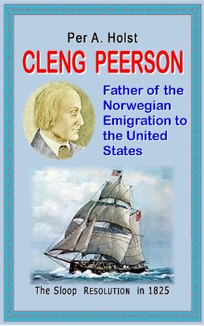 Read Cleng Peerson -- Father of the Norwegian Emigration to the United States (Norwegian Emigration Literature) - Per A. Holst file in PDF