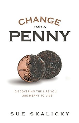 Download Change for a Penny: Discovering the Life You Are Meant to Live - Sue Skalicky file in ePub