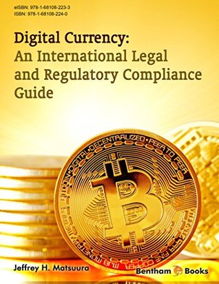 Read Online Digital Currency: An International Legal and Regulatory Compliance Guide - Jeffrey Matsuura | PDF