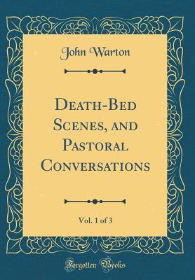 Full Download Death-Bed Scenes, and Pastoral Conversations, Vol. 1 of 3 (Classic Reprint) - John Warton file in PDF