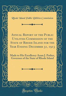 Full Download Annual Report of the Public Utilities Commission of the State of Rhode Island for the Year Ending December 31, 1913: Made to His Excellency Aram J. Pother, Governor of the State of Rhode Island (Classic Reprint) - Rhode Island Public Utilitie Commission file in ePub
