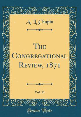Read Online The Congregational Review, 1871, Vol. 11 (Classic Reprint) - A L Chapin | PDF