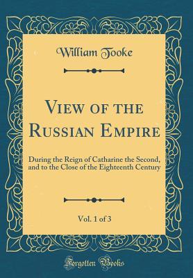 Download View of the Russian Empire, Vol. 1 of 3: During the Reign of Catharine the Second, and to the Close of the Eighteenth Century (Classic Reprint) - William Tooke | ePub