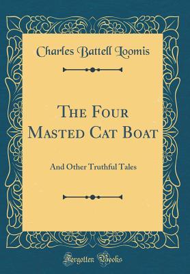 Read Online The Four Masted Cat Boat: And Other Truthful Tales (Classic Reprint) - Charles Battell Loomis file in PDF