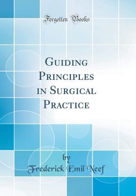 Read Guiding Principles in Surgical Practice (Classic Reprint) - Frederick Emil Neef | PDF