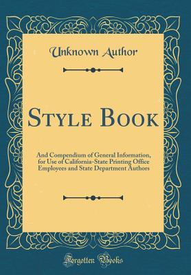 Download Style Book: And Compendium of General Information, for Use of California-State Printing Office Employees and State Department Authors (Classic Reprint) - Unknown | PDF