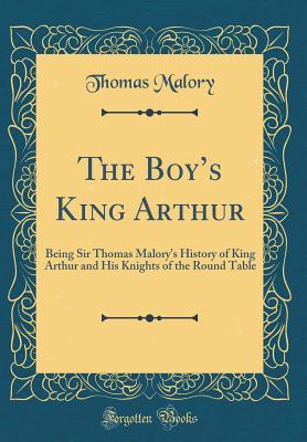Full Download The Boy's King Arthur: Being Sir Thomas Malory's History of King Arthur and His Knights of the Round Table (Classic Reprint) - Thomas Malory | ePub