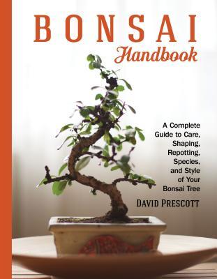 Full Download Bonsai Handbook: A Complete Guide to Care, Shaping, Repotting, Species, and Style of Your Bonsai Tree - David Prescott file in ePub