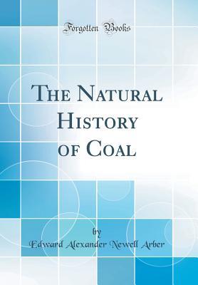 Read Online The Natural History of Coal (Classic Reprint) - Edward Alexander Newell Arber file in ePub