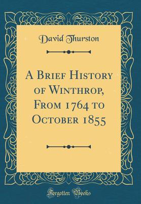 Read A Brief History of Winthrop, from 1764 to October 1855 (Classic Reprint) - David Thurston file in ePub