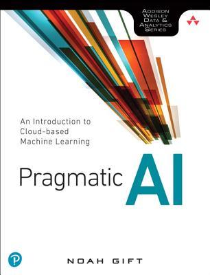 Download Pragmatic AI: An Introduction to Cloud-Based Machine Learning - Noah Gift file in ePub
